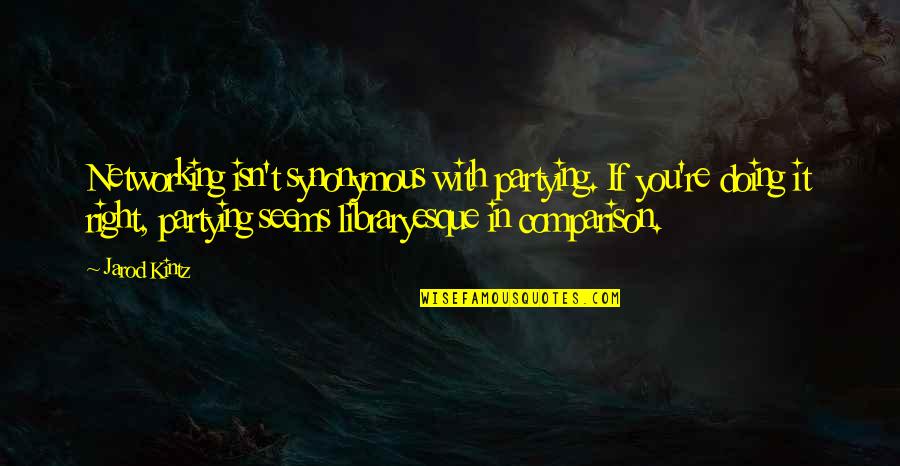 Fuyumi Ono Quotes By Jarod Kintz: Networking isn't synonymous with partying. If you're doing