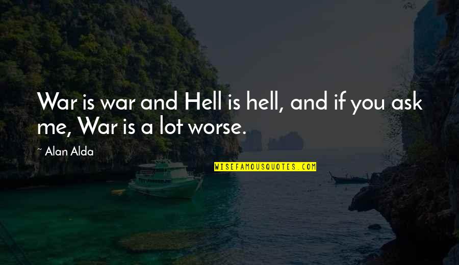 Fxa Quote Quotes By Alan Alda: War is war and Hell is hell, and