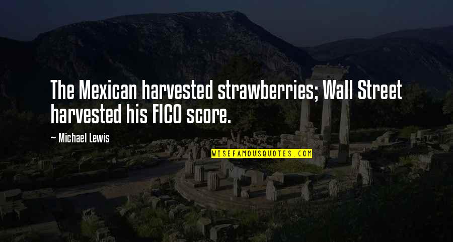 Fyllte Quotes By Michael Lewis: The Mexican harvested strawberries; Wall Street harvested his