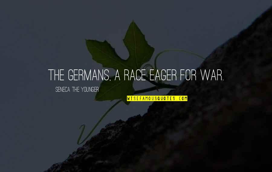 Fyllte Quotes By Seneca The Younger: The Germans, a race eager for war.