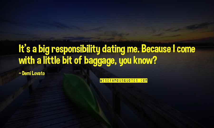 Fyodor Pavlovich Quotes By Demi Lovato: It's a big responsibility dating me. Because I