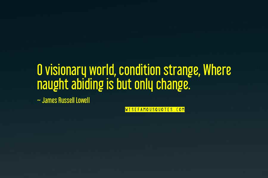 Fyrstekake Quotes By James Russell Lowell: O visionary world, condition strange, Where naught abiding