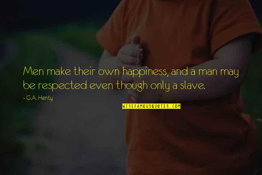 G A Henty Quotes By G.A. Henty: Men make their own happiness, and a man