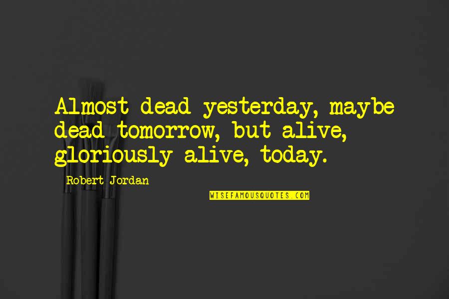 G Collingwood Quotes By Robert Jordan: Almost dead yesterday, maybe dead tomorrow, but alive,