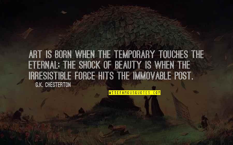 G Force Quotes By G.K. Chesterton: Art is born when the temporary touches the