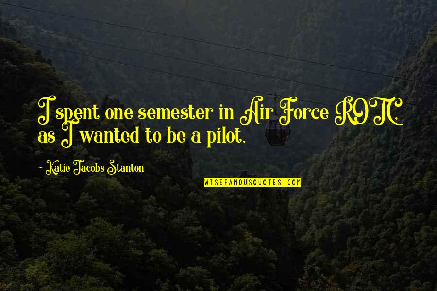 G Force Quotes By Katie Jacobs Stanton: I spent one semester in Air Force ROTC,