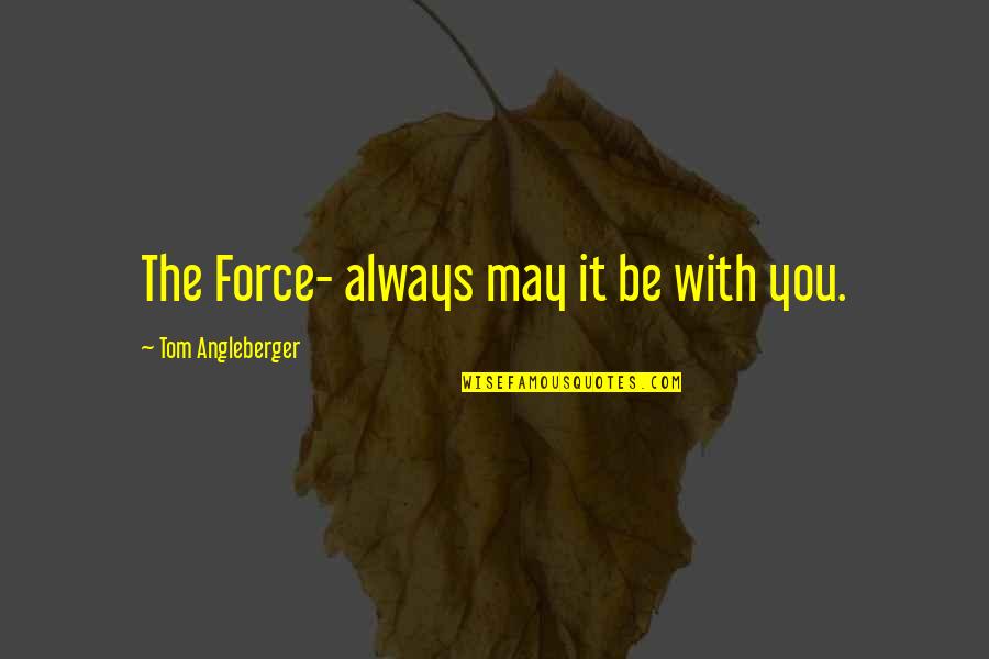 G Force Quotes By Tom Angleberger: The Force- always may it be with you.