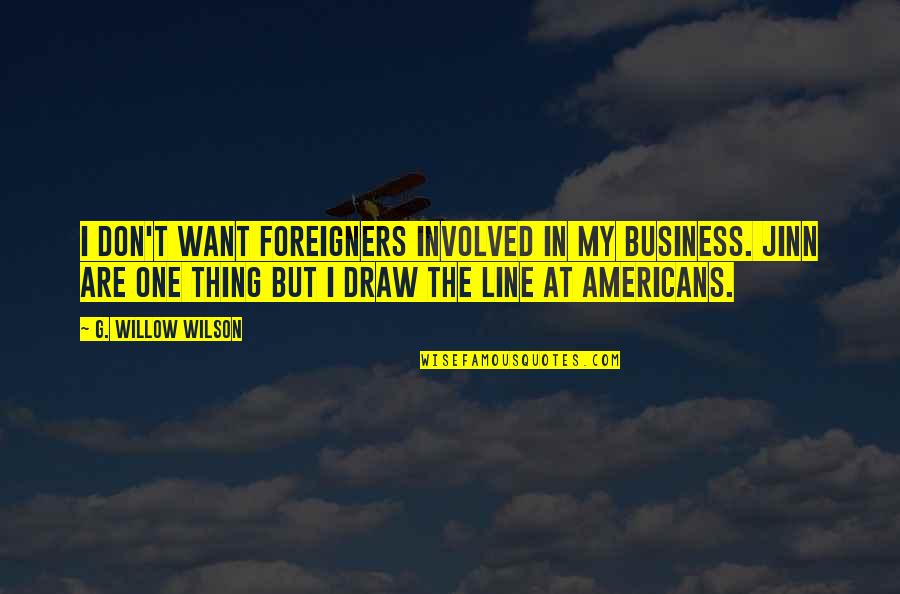 G I Quotes By G. Willow Wilson: I don't want foreigners involved in my business.