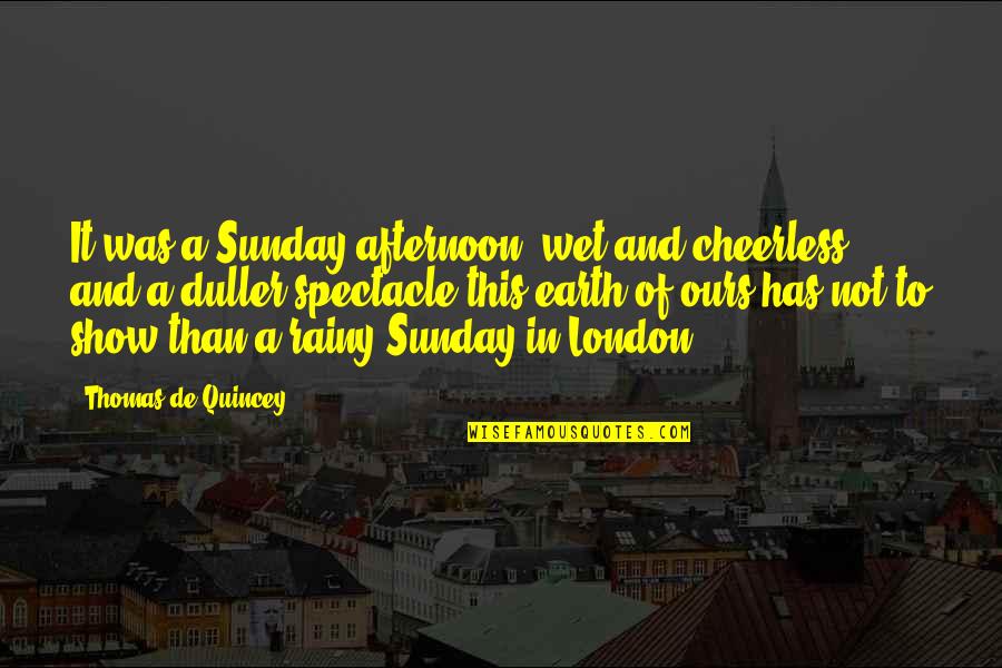 G L Soydemir Sarkilari Quotes By Thomas De Quincey: It was a Sunday afternoon, wet and cheerless;