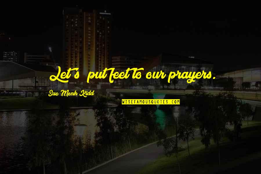 G Lery Z M Hendislik Quotes By Sue Monk Kidd: [Let's] put feet to our prayers.