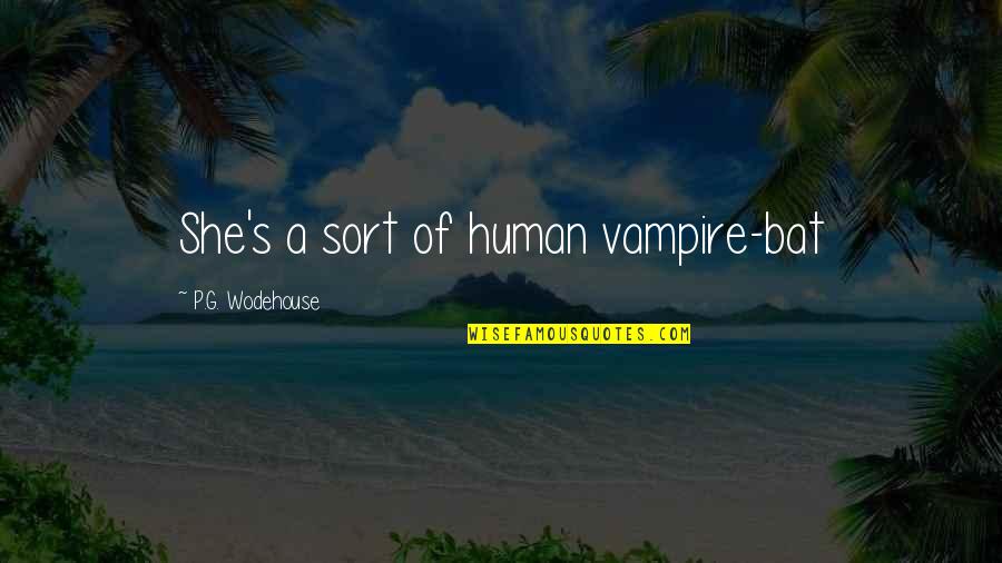 G P S Quotes By P.G. Wodehouse: She's a sort of human vampire-bat