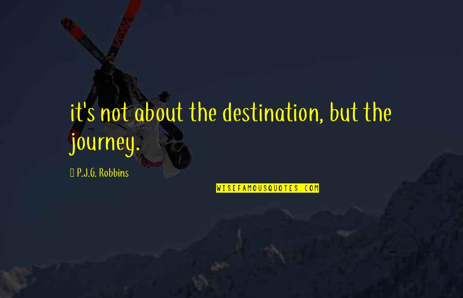 G P S Quotes By P.J.G. Robbins: it's not about the destination, but the journey.