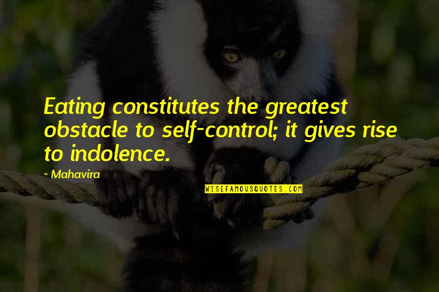 Gaav Quotes By Mahavira: Eating constitutes the greatest obstacle to self-control; it