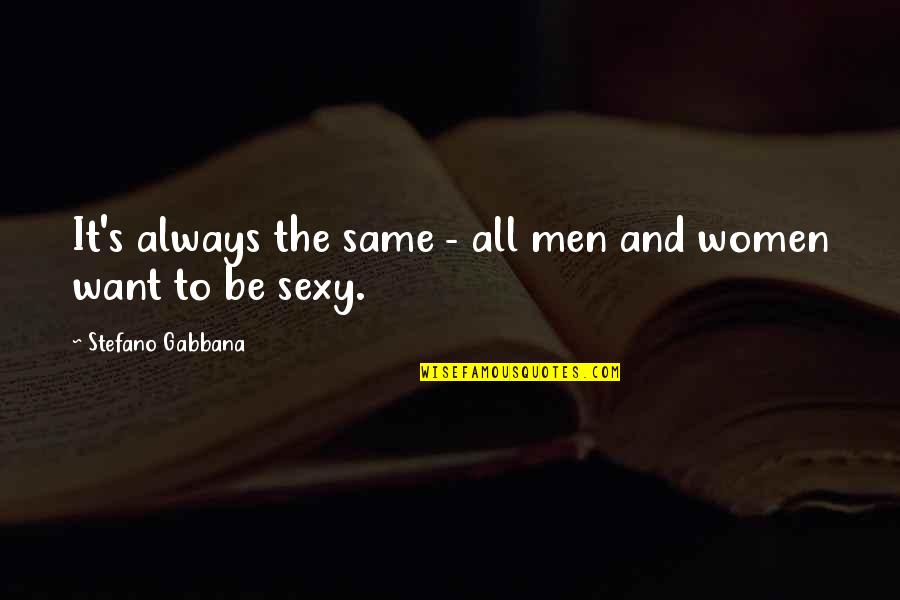 Gabbana Quotes By Stefano Gabbana: It's always the same - all men and