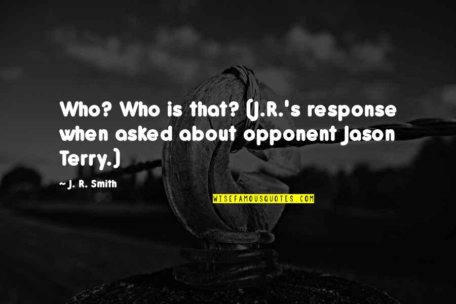 Gabbia Toracica Quotes By J. R. Smith: Who? Who is that? (J.R.'s response when asked