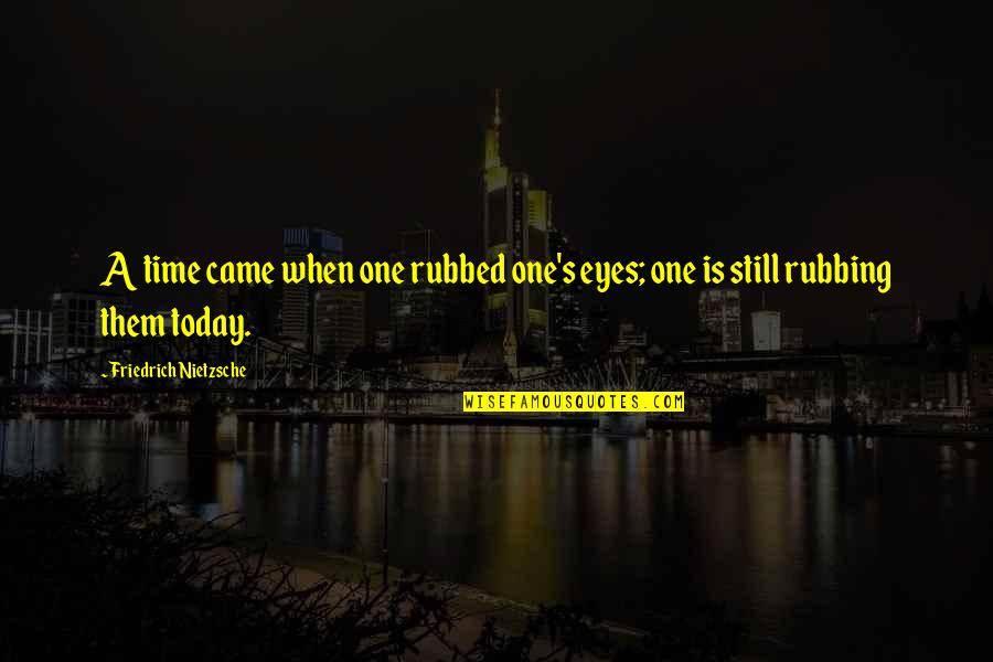 Gabble Def Quotes By Friedrich Nietzsche: A time came when one rubbed one's eyes;