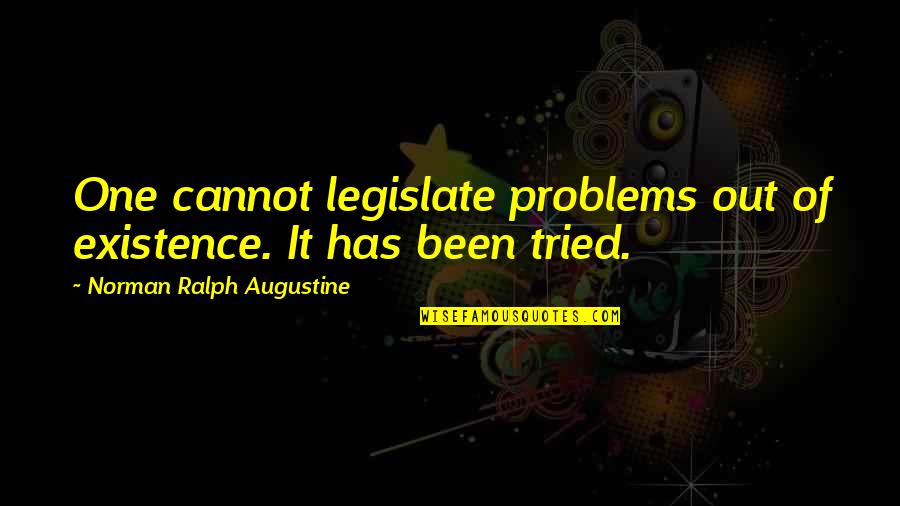 Gabble Def Quotes By Norman Ralph Augustine: One cannot legislate problems out of existence. It