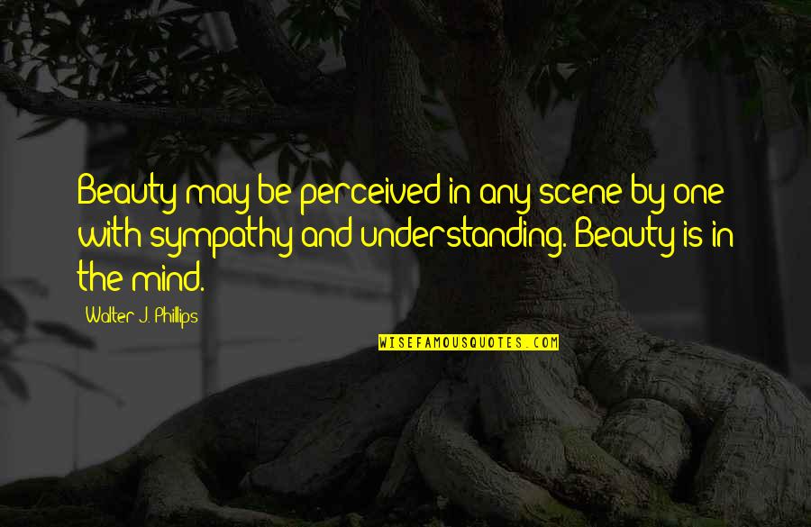 Gabbleduck Quotes By Walter J. Phillips: Beauty may be perceived in any scene by