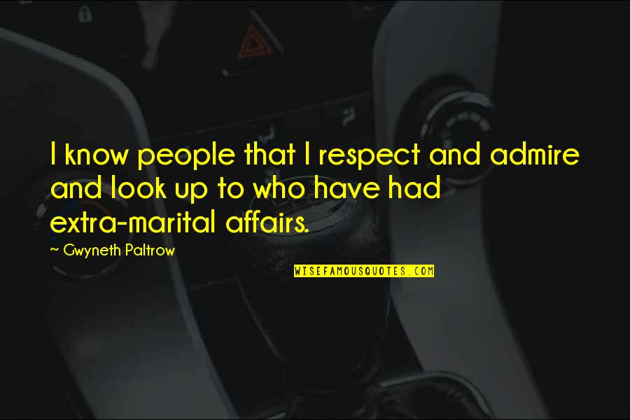 Gabert And Rusch Quotes By Gwyneth Paltrow: I know people that I respect and admire