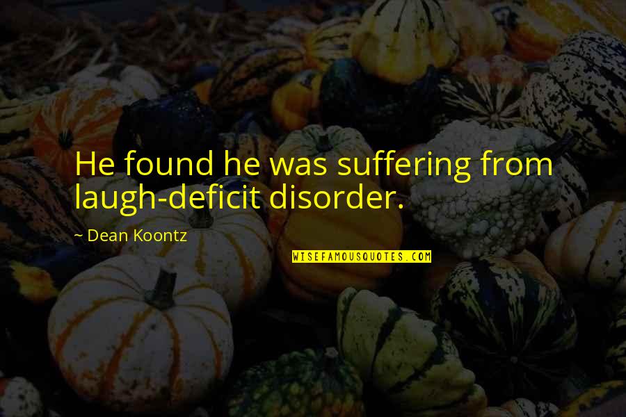 Gabrialla Fox Quotes By Dean Koontz: He found he was suffering from laugh-deficit disorder.