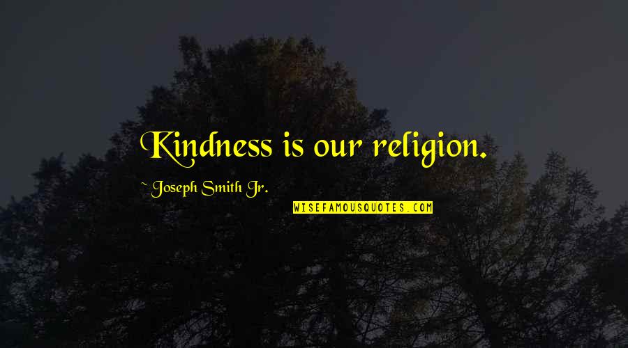 Gabrielius Maldunas Quotes By Joseph Smith Jr.: Kindness is our religion.