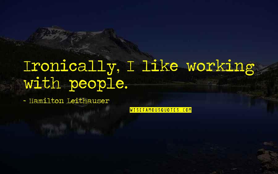 Gabrs Quotes By Hamilton Leithauser: Ironically, I like working with people.