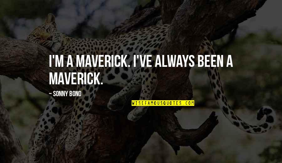 Gaddys Quotes By Sonny Bono: I'm a maverick. I've always been a maverick.