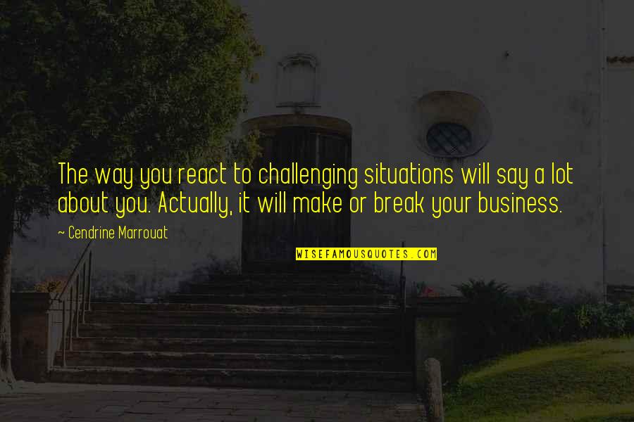 Gadgil Effect Quotes By Cendrine Marrouat: The way you react to challenging situations will