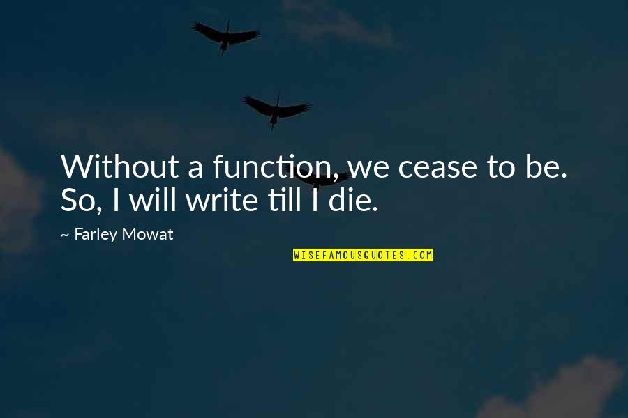 Gadgil Mukherjee Quotes By Farley Mowat: Without a function, we cease to be. So,