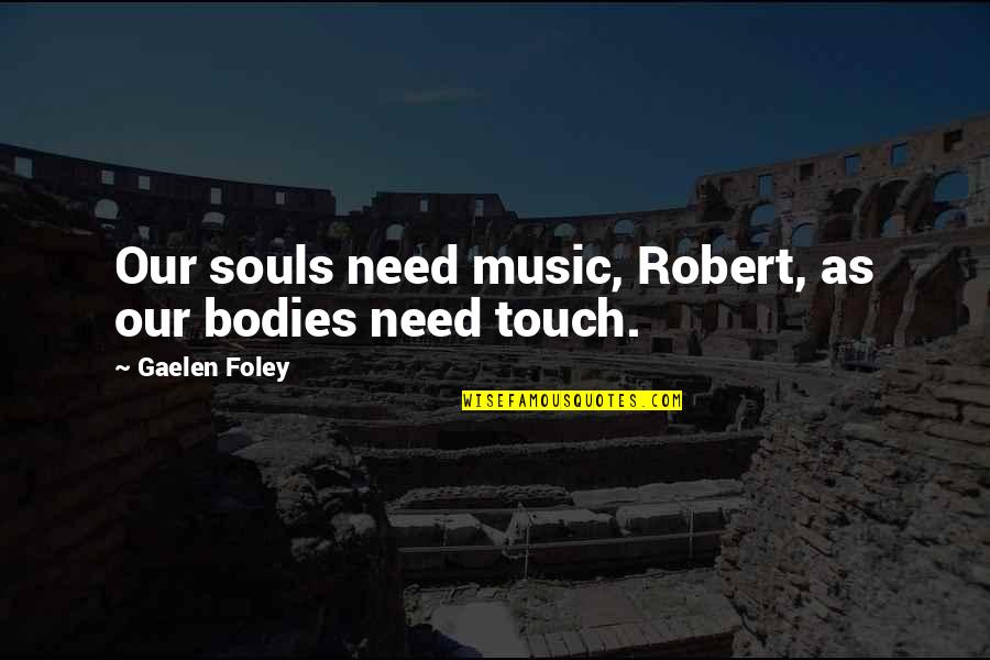 Gaelen Foley Quotes By Gaelen Foley: Our souls need music, Robert, as our bodies