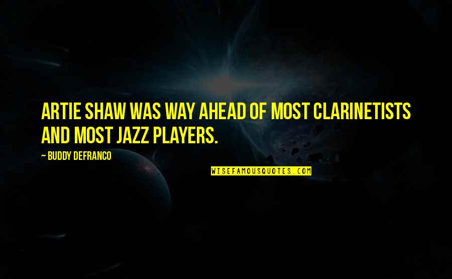 Gaelic Park Quotes By Buddy DeFranco: Artie Shaw was way ahead of most clarinetists