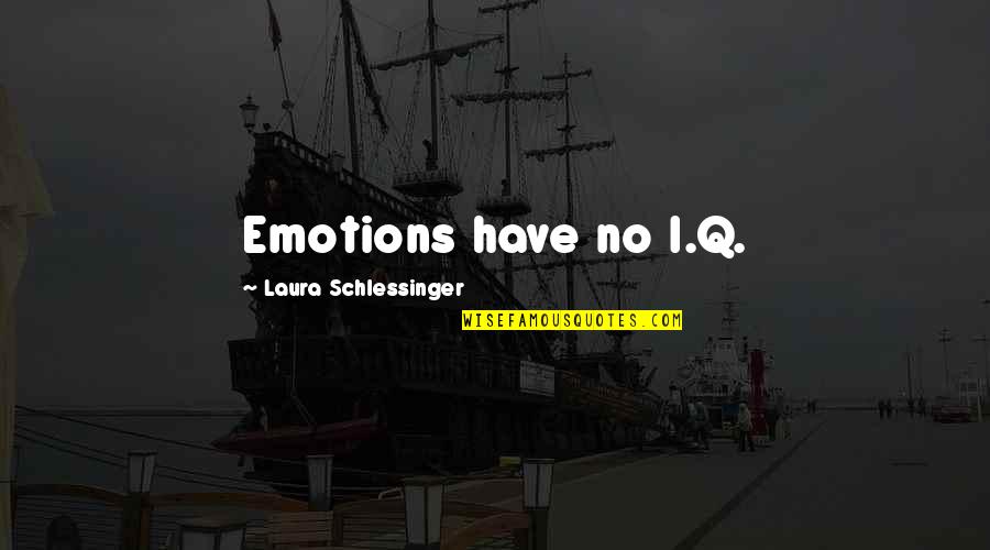 Gaflet Ne Quotes By Laura Schlessinger: Emotions have no I.Q.