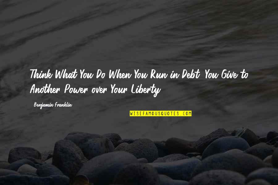 Gaflet Uykusu Quotes By Benjamin Franklin: Think What You Do When You Run in