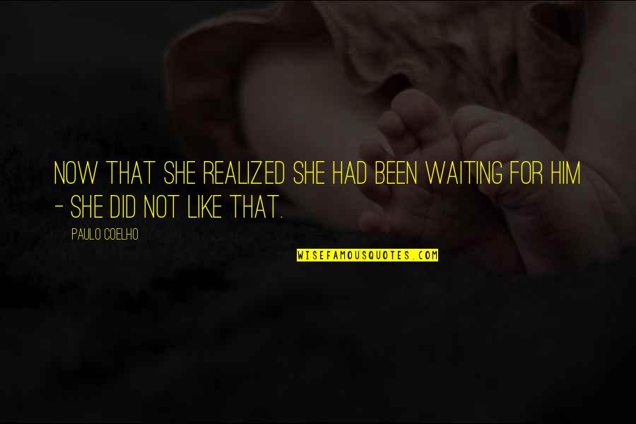 Gagadju Quotes By Paulo Coelho: Now that she realized she had been waiting