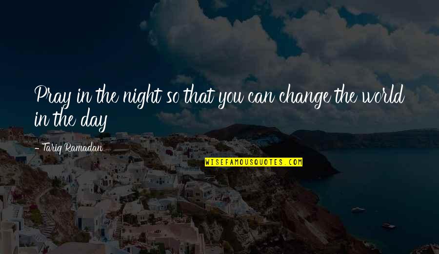 Gagadju Quotes By Tariq Ramadan: Pray in the night so that you can