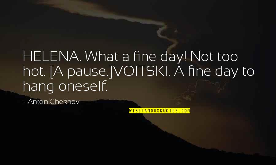 Gagasan Utama Quotes By Anton Chekhov: HELENA. What a fine day! Not too hot.