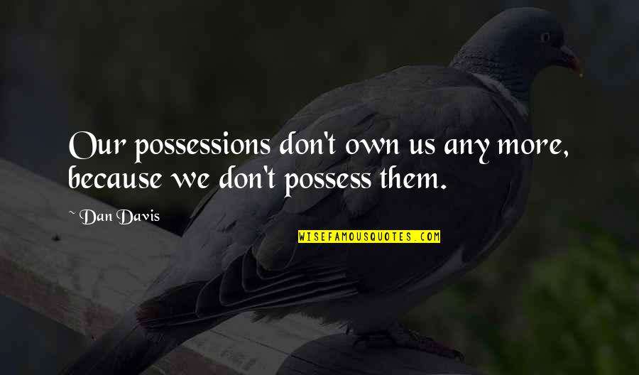 Gaggy Feeling Quotes By Dan Davis: Our possessions don't own us any more, because