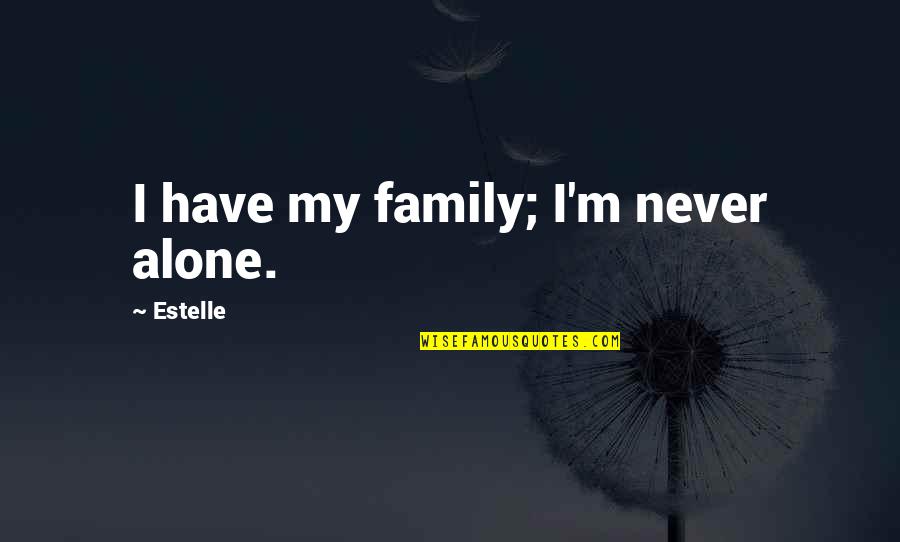 Gagliasso Winery Quotes By Estelle: I have my family; I'm never alone.