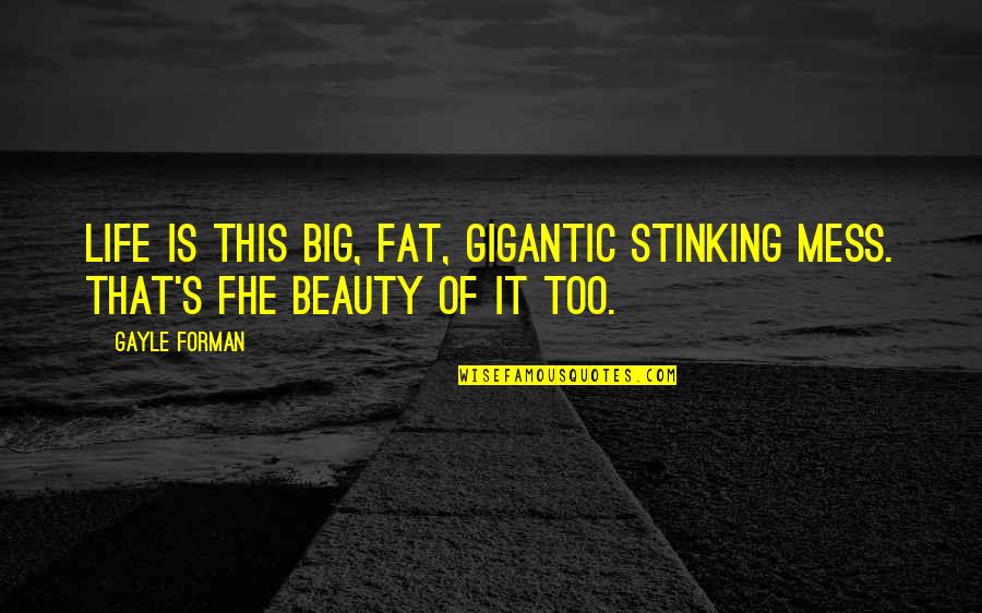 Gagnaire Art Quotes By Gayle Forman: Life is this big, fat, gigantic stinking mess.