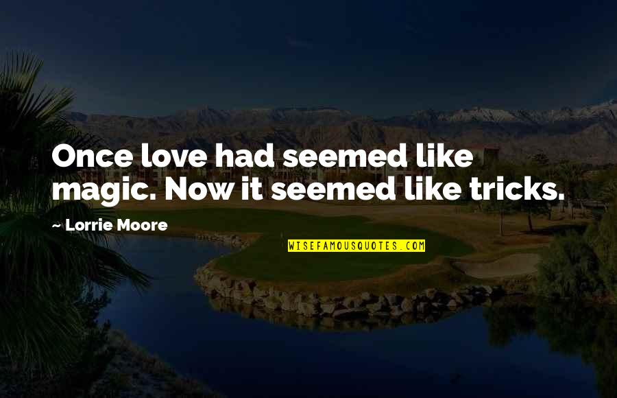 Gagudju Tribe Quotes By Lorrie Moore: Once love had seemed like magic. Now it