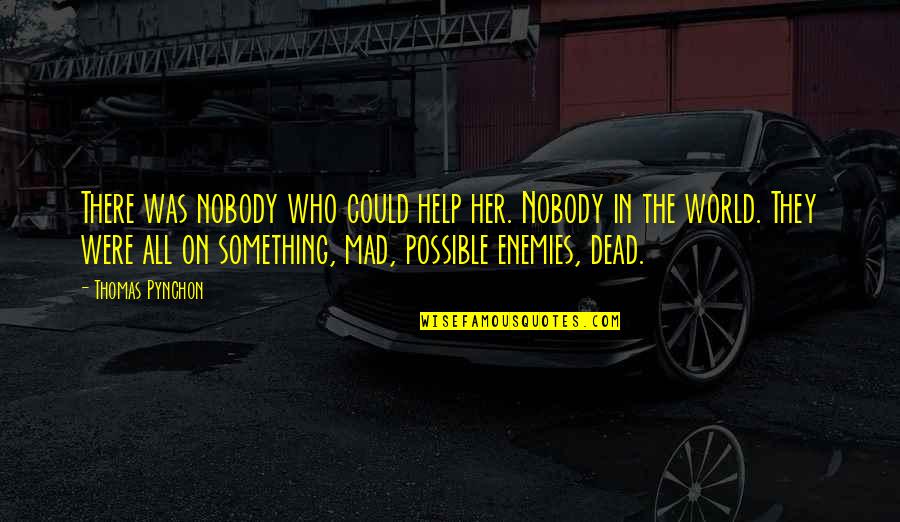 Gahoolie Quotes By Thomas Pynchon: There was nobody who could help her. Nobody