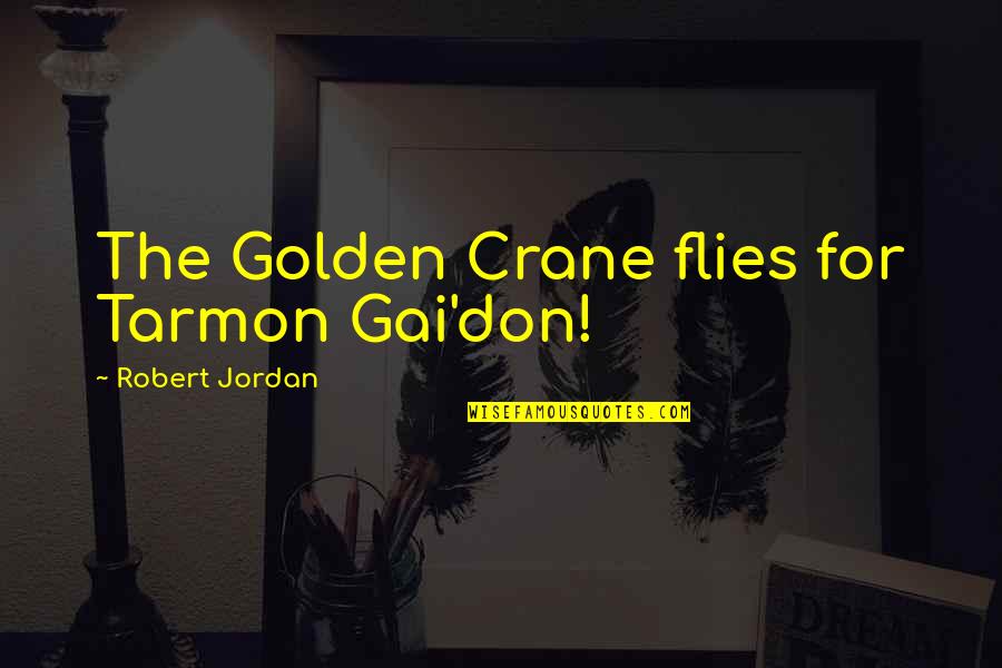 Gai Quotes By Robert Jordan: The Golden Crane flies for Tarmon Gai'don!