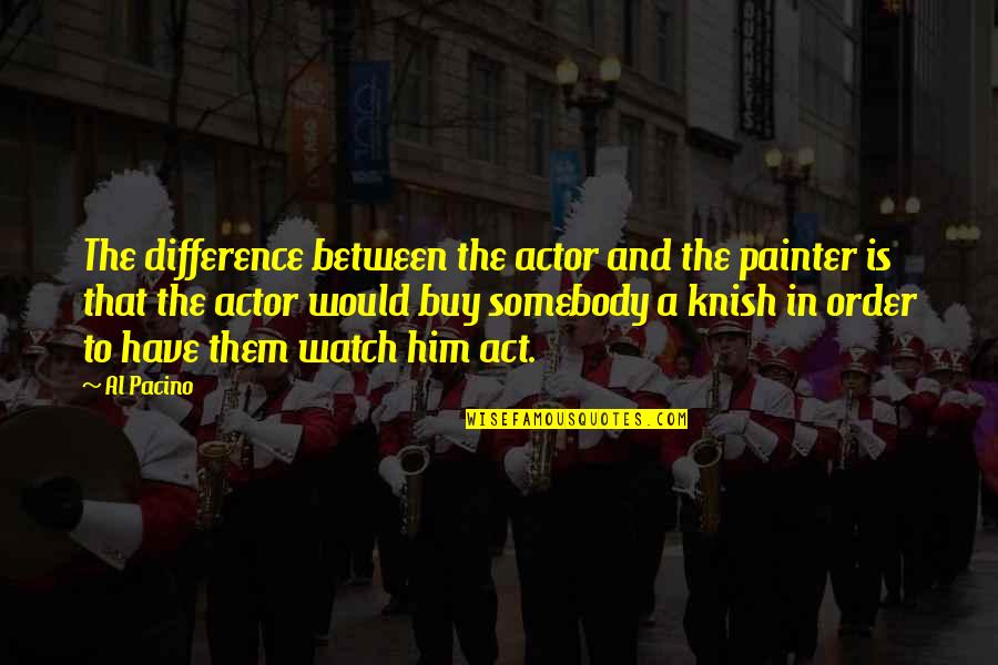 Gaianote Quotes By Al Pacino: The difference between the actor and the painter