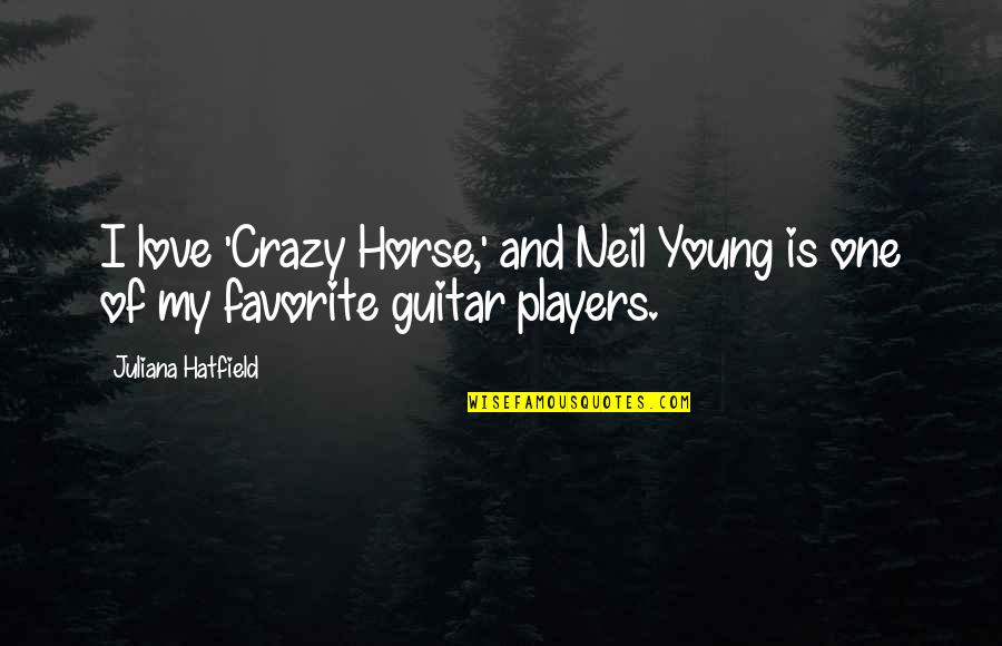 Gaietto Italy Quotes By Juliana Hatfield: I love 'Crazy Horse,' and Neil Young is