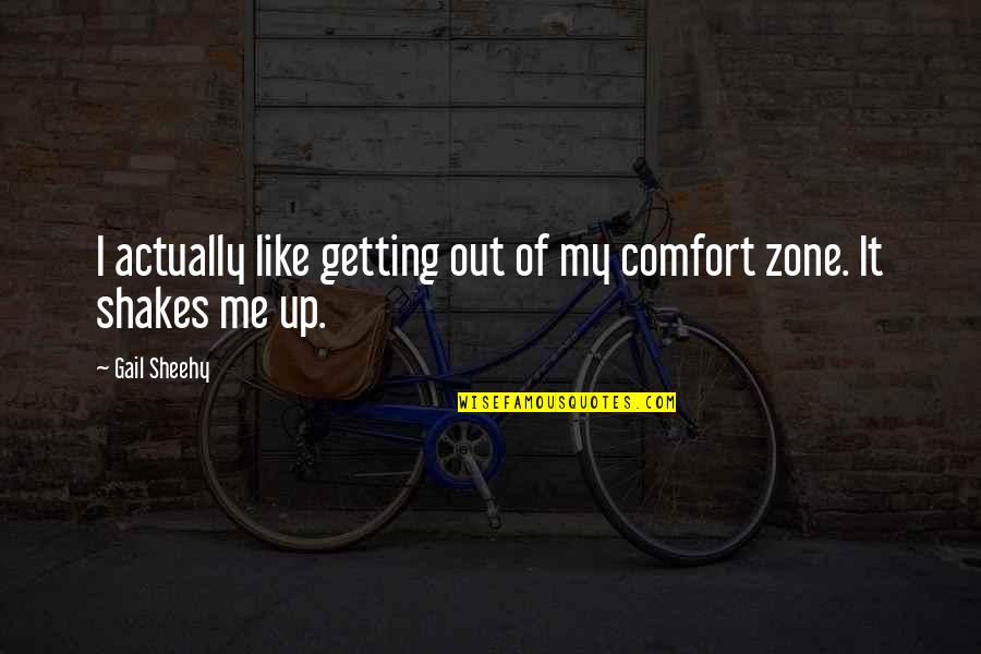 Gail Sheehy Quotes By Gail Sheehy: I actually like getting out of my comfort