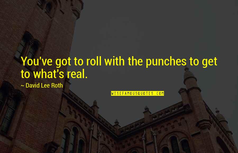 Gairik Sachdeva Quotes By David Lee Roth: You've got to roll with the punches to