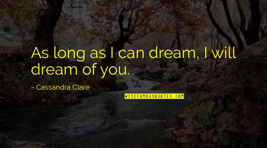 Gairikhetko Quotes By Cassandra Clare: As long as I can dream, I will