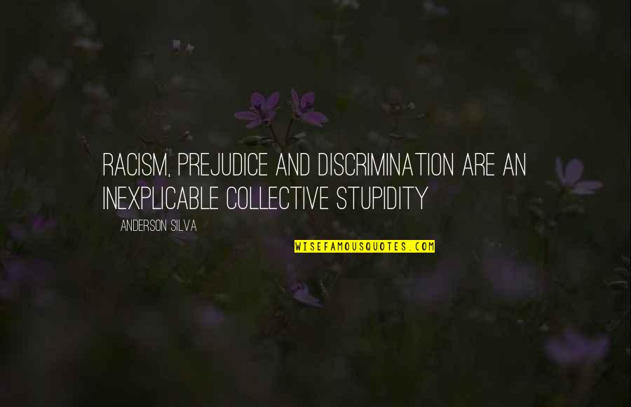 Gaisford Dissertation Quotes By Anderson Silva: Racism, prejudice and discrimination are an inexplicable collective