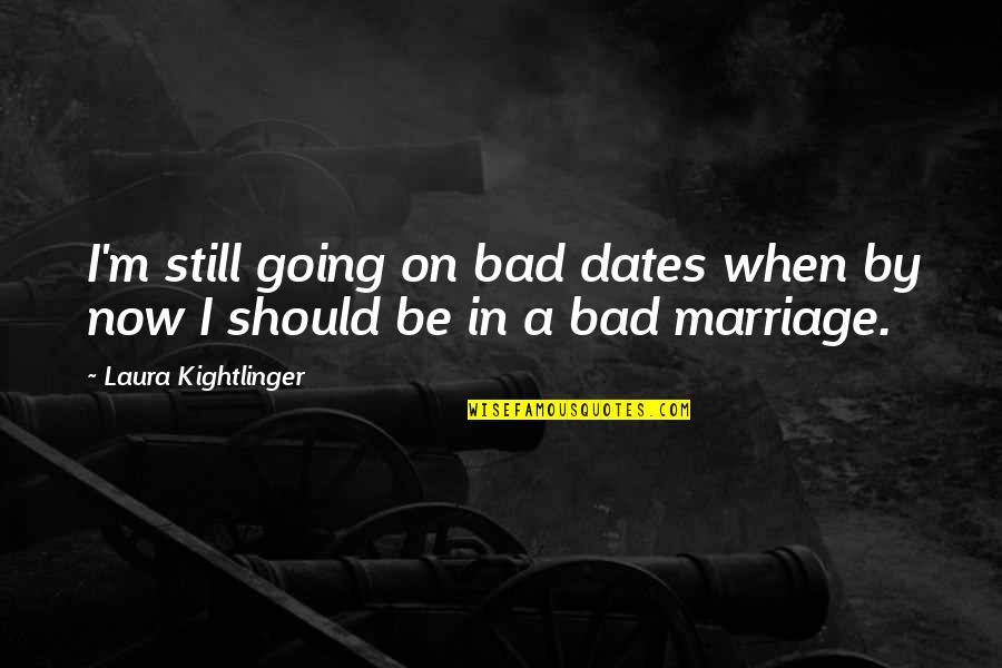 Gaisford Dissertation Quotes By Laura Kightlinger: I'm still going on bad dates when by