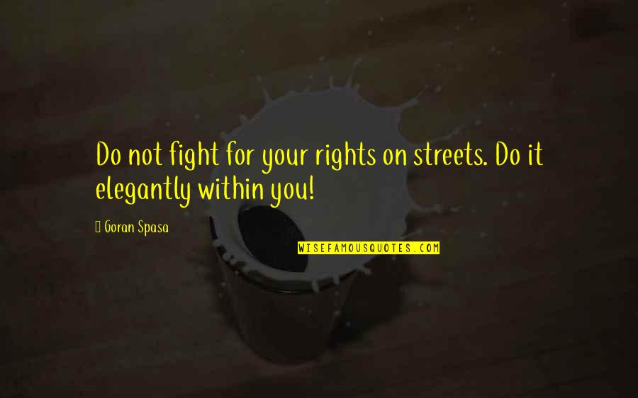 Gaismas Dizains Quotes By Goran Spasa: Do not fight for your rights on streets.